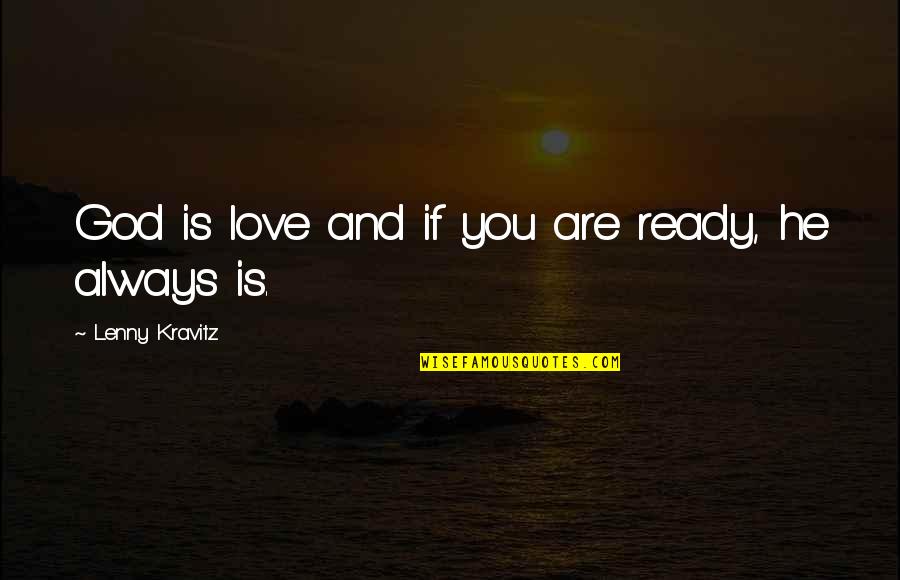 Not Ready To Love Quotes By Lenny Kravitz: God is love and if you are ready, Not Ready To Love Quotes By Lenny Kravitz: God is love and if you are ready,