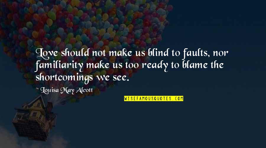 Not Ready To Love Quotes By Louisa May Alcott: Love should not make us blind to faults, Not Ready To Love Quotes By Louisa May Alcott: Love should not make us blind to faults,