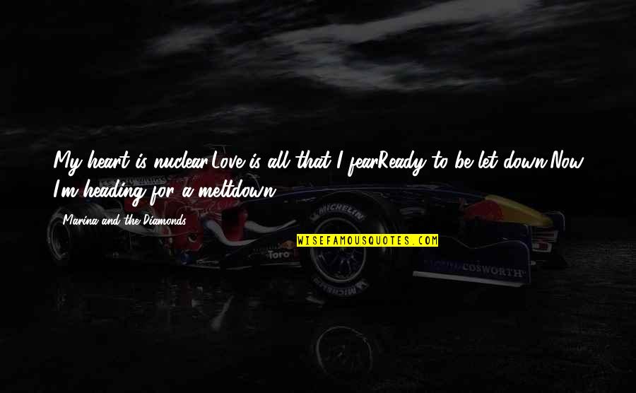 Not Ready To Love Quotes By Marina And The Diamonds: My heart is nuclear,Love is all that I Not Ready To Love Quotes By Marina And The Diamonds: My heart is nuclear,Love is all that I