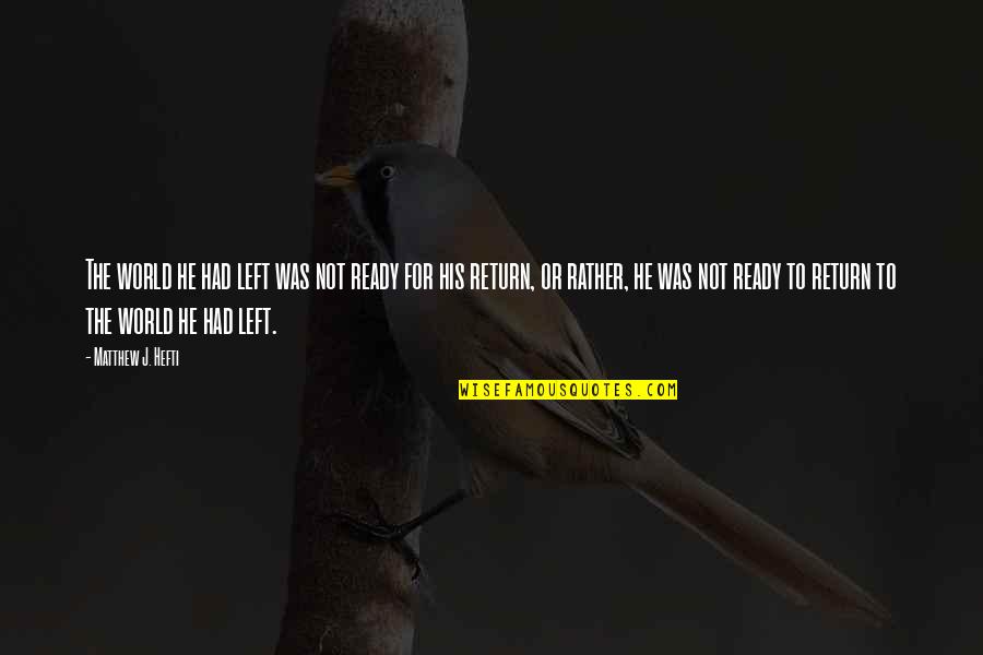 Not Ready To Love Quotes By Matthew J. Hefti: The world he had left was not ready Not Ready To Love Quotes By Matthew J. Hefti: The world he had left was not ready