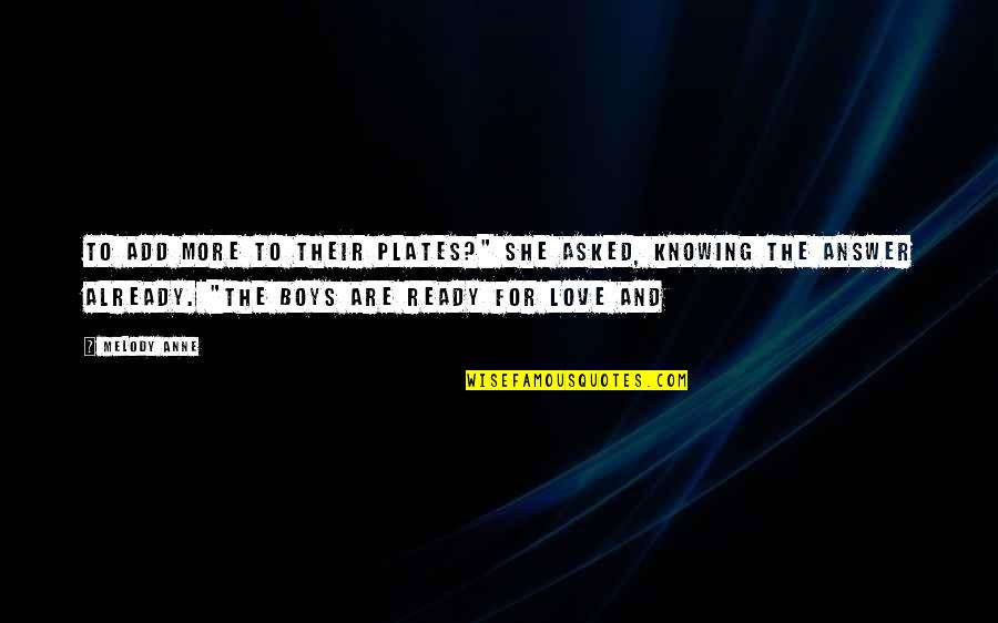 Not Ready To Love Quotes By Melody Anne: to add more to their plates?" she asked, Not Ready To Love Quotes By Melody Anne: to add more to their plates?" she asked,