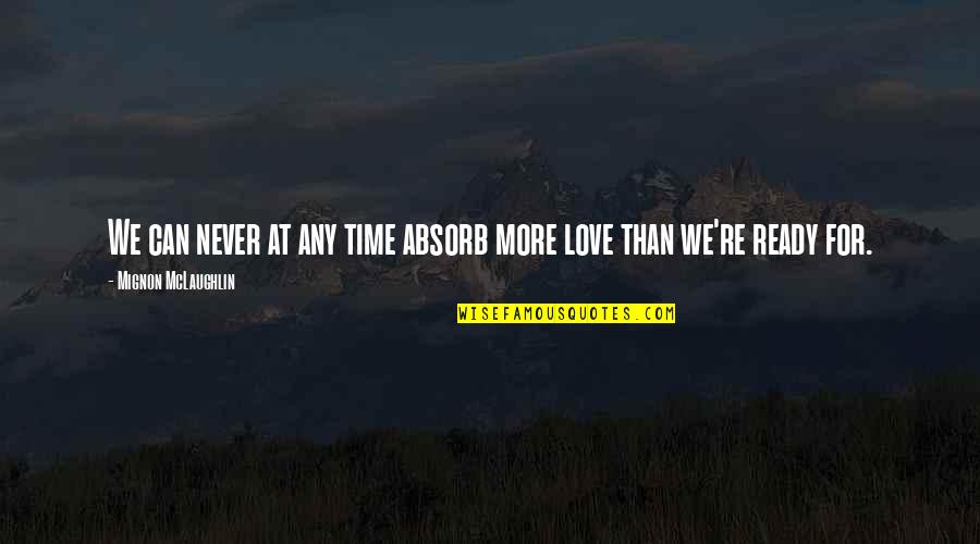Not Ready To Love Quotes By Mignon McLaughlin: We can never at any time absorb more