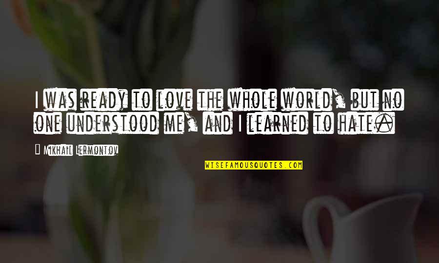 Not Ready To Love Quotes By Mikhail Lermontov: I was ready to love the whole world, Not Ready To Love Quotes By Mikhail Lermontov: I was ready to love the whole world,