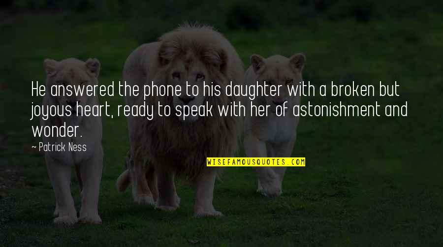 Not Ready To Love Quotes By Patrick Ness: He answered the phone to his daughter with Not Ready To Love Quotes By Patrick Ness: He answered the phone to his daughter with