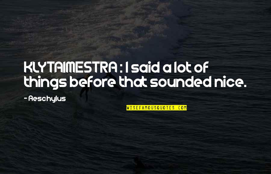 Not Ready To Marry Quotes By Aeschylus: KLYTAIMESTRA : I said a lot of things