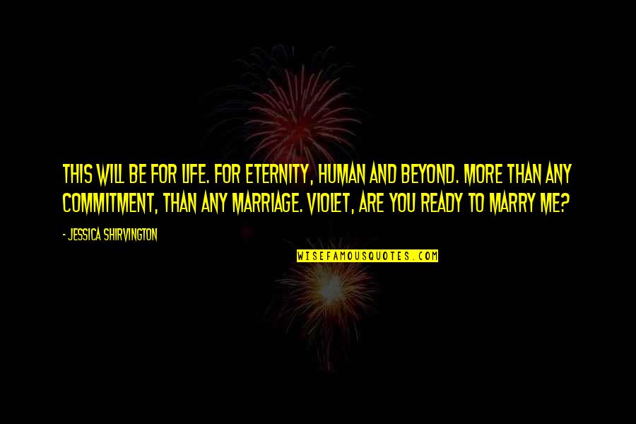 Not Ready To Marry Quotes By Jessica Shirvington: This will be for life. For eternity, human