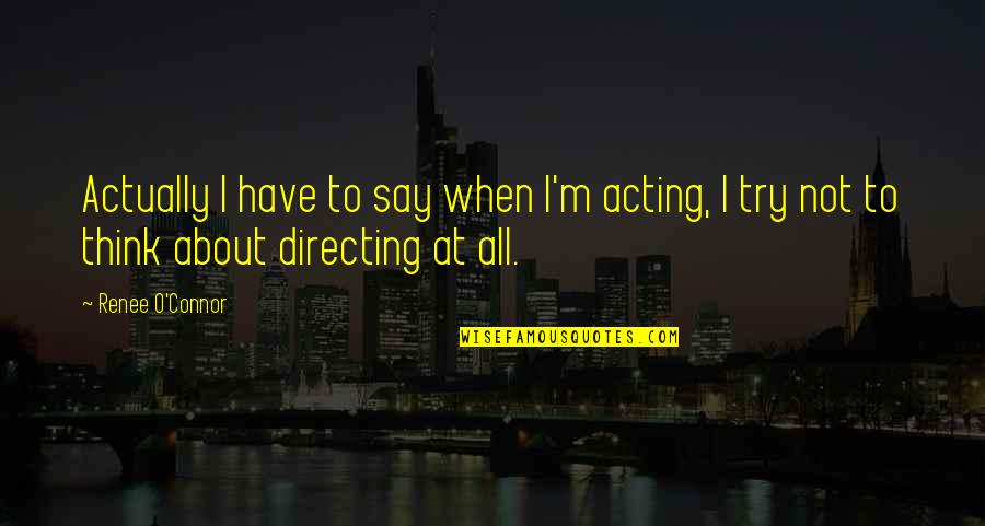 Not Ready To Marry Quotes By Renee O'Connor: Actually I have to say when I'm acting,
