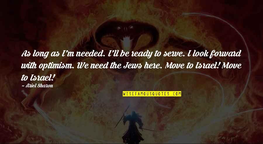 Not Ready To Move On Quotes By Ariel Sharon: As long as I'm needed. I'll be ready Not Ready To Move On Quotes By Ariel Sharon: As long as I'm needed. I'll be ready