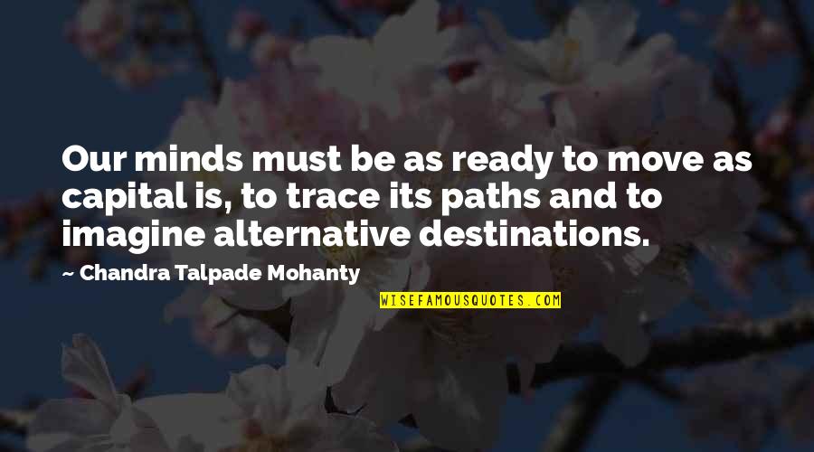 Not Ready To Move On Quotes By Chandra Talpade Mohanty: Our minds must be as ready to move