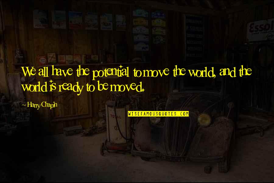 Not Ready To Move On Quotes By Harry Chapin: We all have the potential to move the