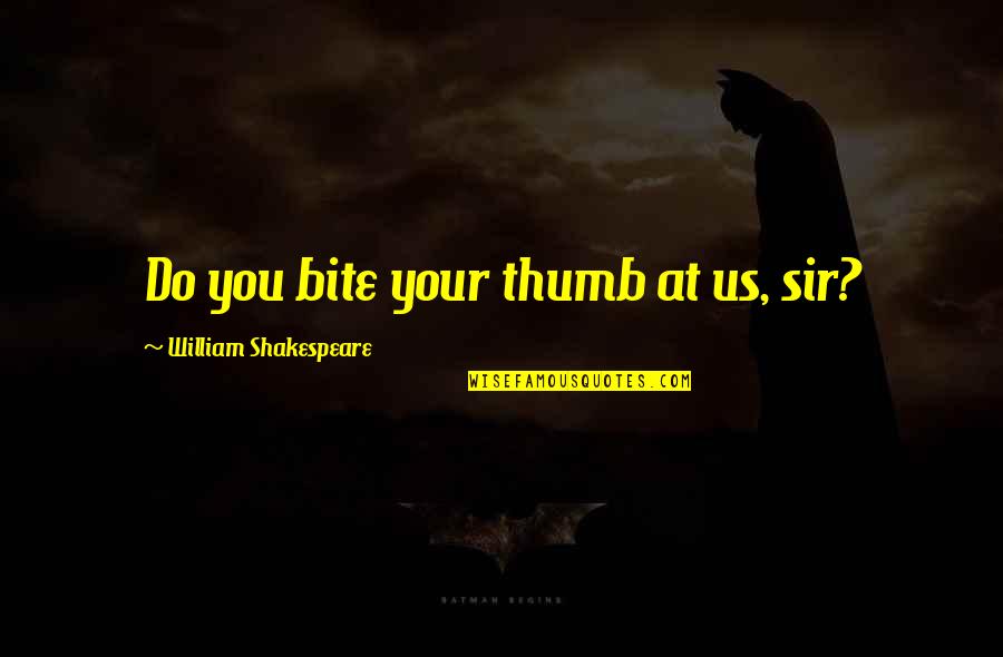 Not Ready To Say Goodbye Quotes By William Shakespeare: Do you bite your thumb at us, sir?