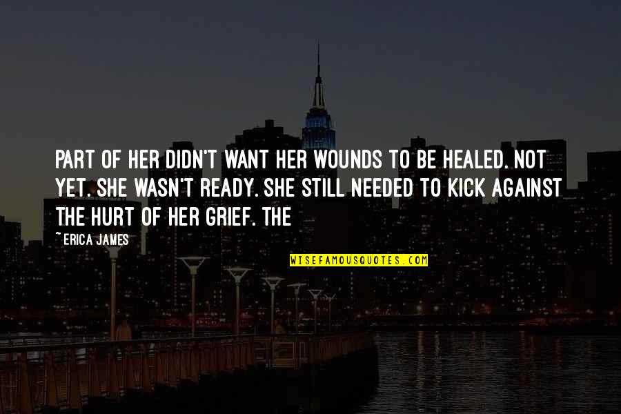 Not Ready Yet Quotes By Erica James: part of her didn't want her wounds to