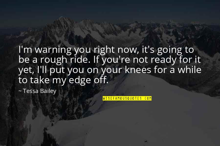 Not Ready Yet Quotes By Tessa Bailey: I'm warning you right now, it's going to