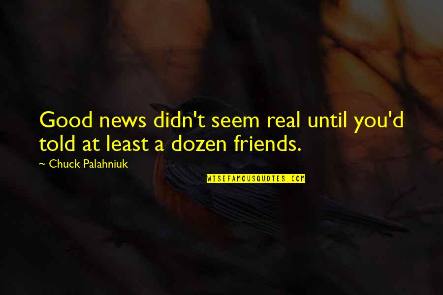 Not Real Friends Quotes By Chuck Palahniuk: Good news didn't seem real until you'd told