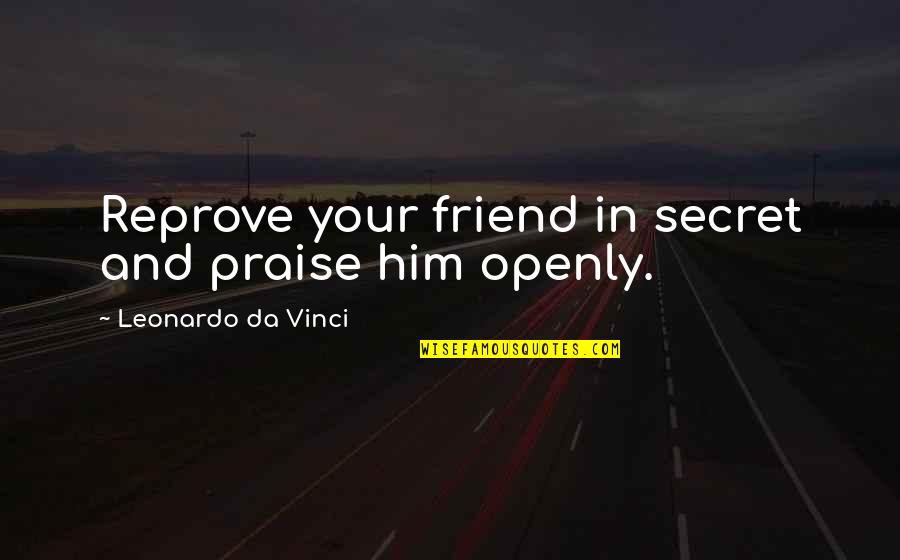 Not Real Friends Quotes By Leonardo Da Vinci: Reprove your friend in secret and praise him