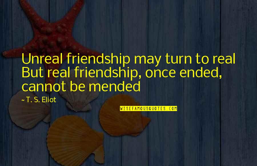 Not Real Friends Quotes By T. S. Eliot: Unreal friendship may turn to real But real