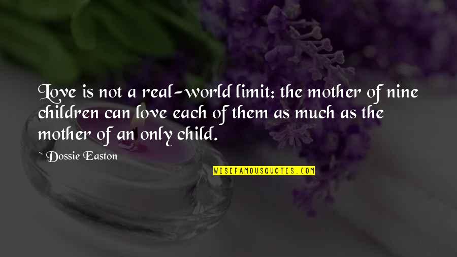 Not Real Love Quotes By Dossie Easton: Love is not a real-world limit: the mother Not Real Love Quotes By Dossie Easton: Love is not a real-world limit: the mother