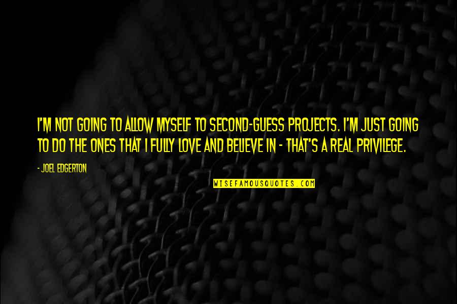 Not Real Love Quotes By Joel Edgerton: I'm not going to allow myself to second-guess Not Real Love Quotes By Joel Edgerton: I'm not going to allow myself to second-guess