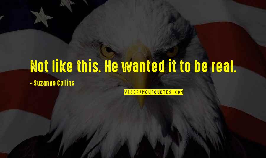 Not Real Love Quotes By Suzanne Collins: Not like this. He wanted it to be