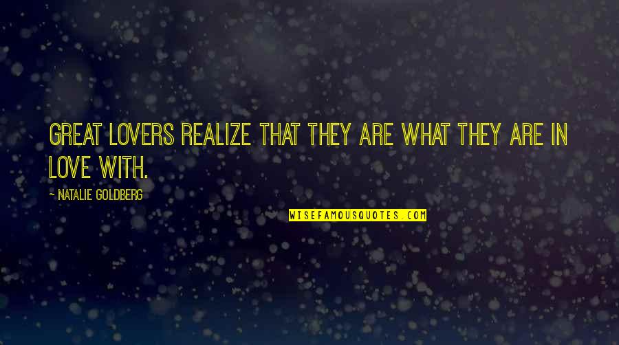 Not Realizing Love Quotes By Natalie Goldberg: Great lovers realize that they are what they