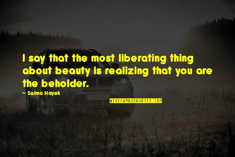 Not Realizing Love Quotes By Salma Hayek: I say that the most liberating thing about
