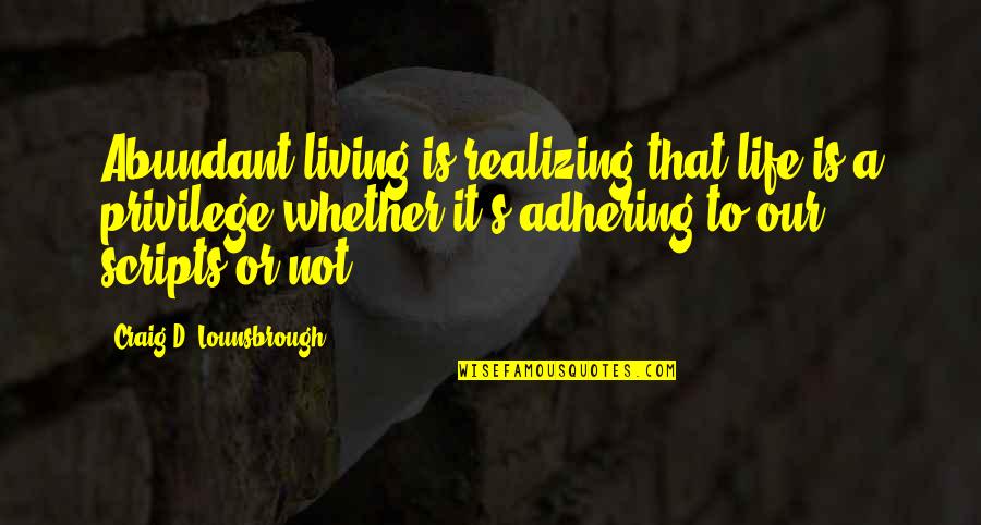 Not Realizing Quotes By Craig D. Lounsbrough: Abundant living is realizing that life is a