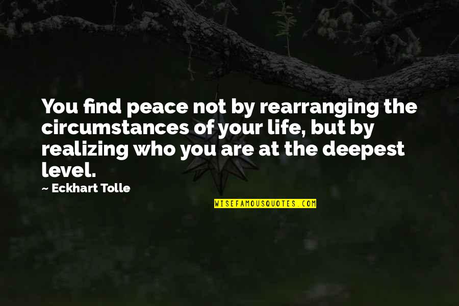 Not Realizing Quotes By Eckhart Tolle: You find peace not by rearranging the circumstances