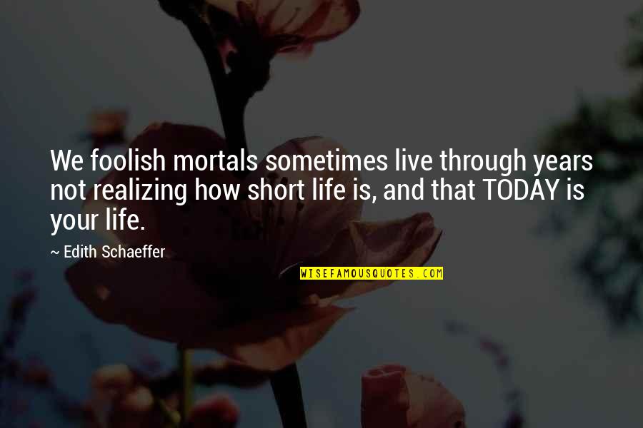 Not Realizing Quotes By Edith Schaeffer: We foolish mortals sometimes live through years not