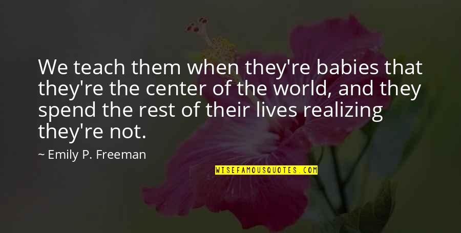 Not Realizing Quotes By Emily P. Freeman: We teach them when they're babies that they're