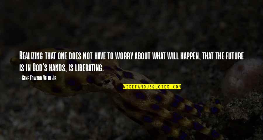 Not Realizing Quotes By Gene Edward Veith Jr.: Realizing that one does not have to worry