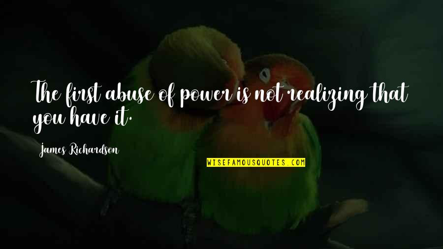 Not Realizing Quotes By James Richardson: The first abuse of power is not realizing
