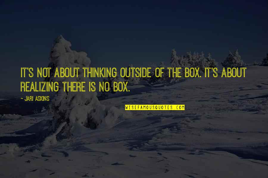 Not Realizing Quotes By Jari Askins: It's not about thinking outside of the box.