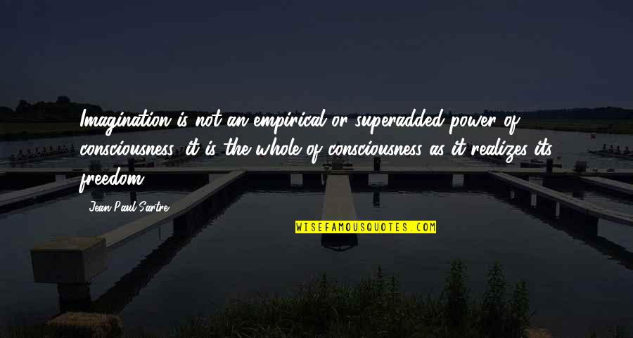 Not Realizing Quotes By Jean-Paul Sartre: Imagination is not an empirical or superadded power