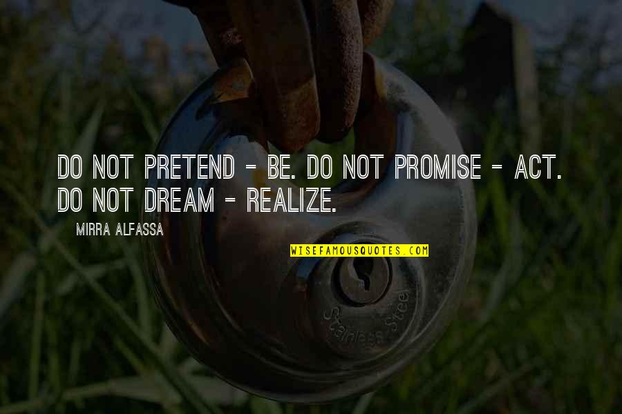 Not Realizing Quotes By Mirra Alfassa: Do not pretend - be. Do not promise