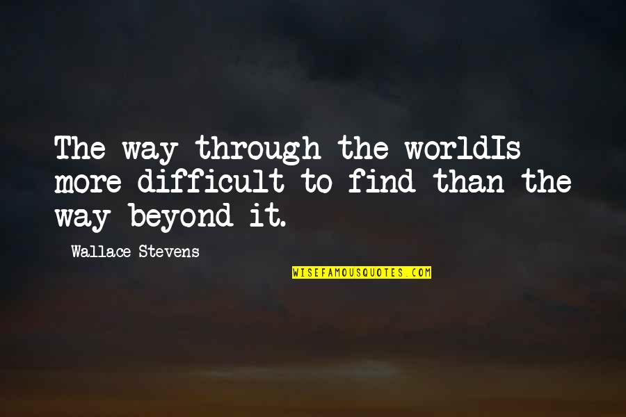 Not Realizing What You Have In Front Of You Quotes By Wallace Stevens: The way through the worldIs more difficult to