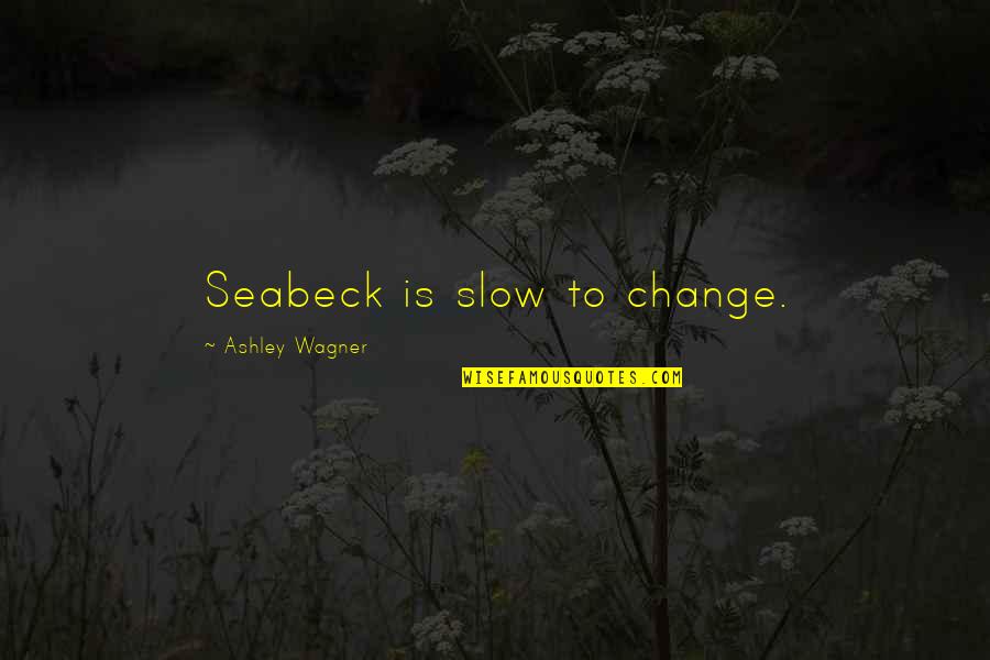 Not Realizing What's In Front Of You Quotes By Ashley Wagner: Seabeck is slow to change.