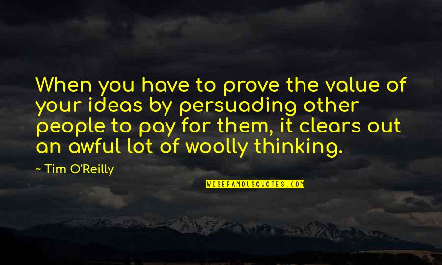 Not Realizing What's Right In Front Of You Quotes By Tim O'Reilly: When you have to prove the value of