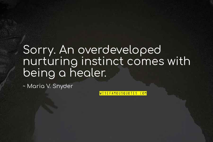 Not Really Being Sorry Quotes By Maria V. Snyder: Sorry. An overdeveloped nurturing instinct comes with being