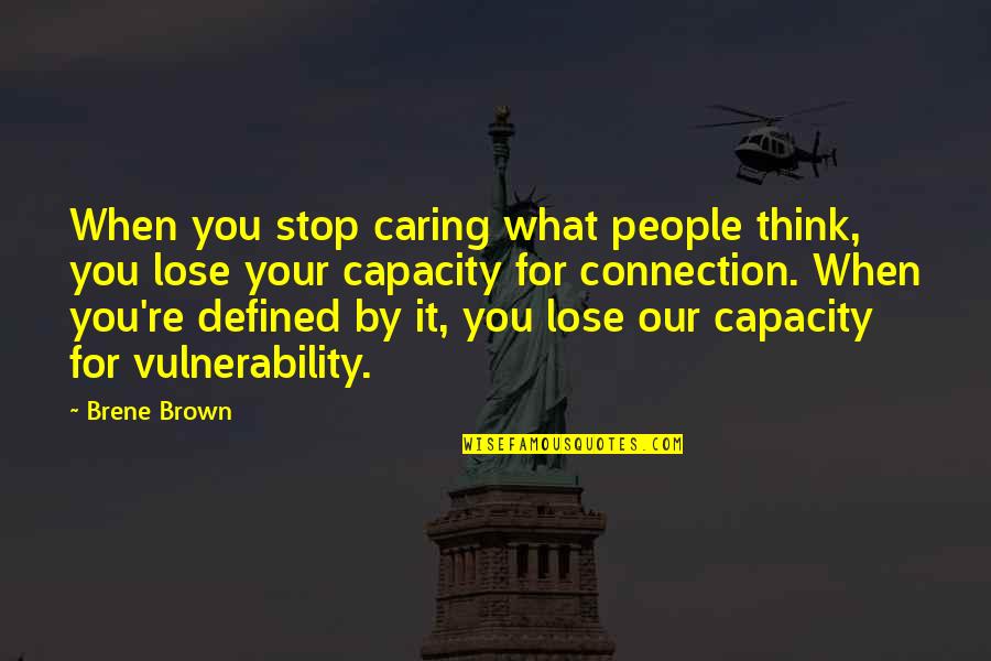 Not Really Caring Quotes By Brene Brown: When you stop caring what people think, you