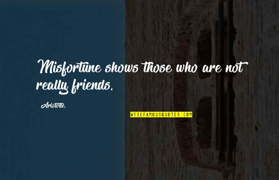 Not Really Friends Quotes By Aristotle.: Misfortune shows those who are not really friends.