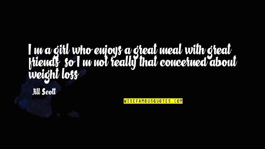 Not Really Friends Quotes By Jill Scott: I'm a girl who enjoys a great meal