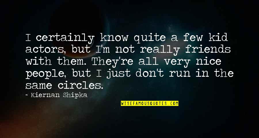 Not Really Friends Quotes By Kiernan Shipka: I certainly know quite a few kid actors,