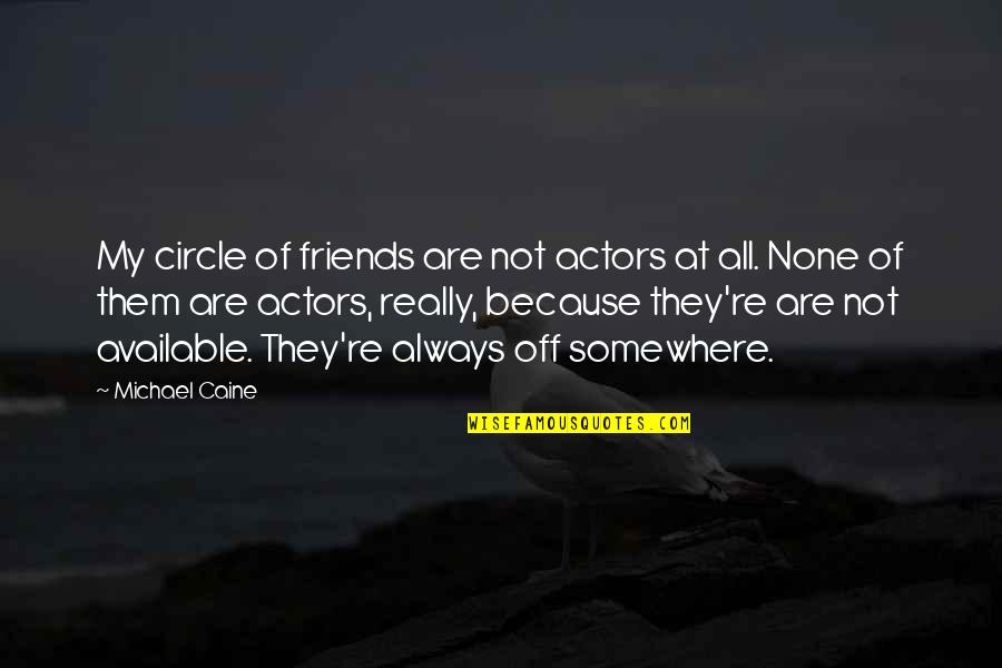 Not Really Friends Quotes By Michael Caine: My circle of friends are not actors at