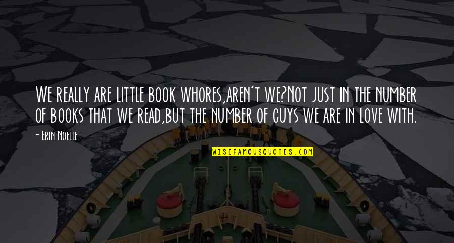 Not Really In Love Quotes By Erin Noelle: We really are little book whores,aren't we?Not just