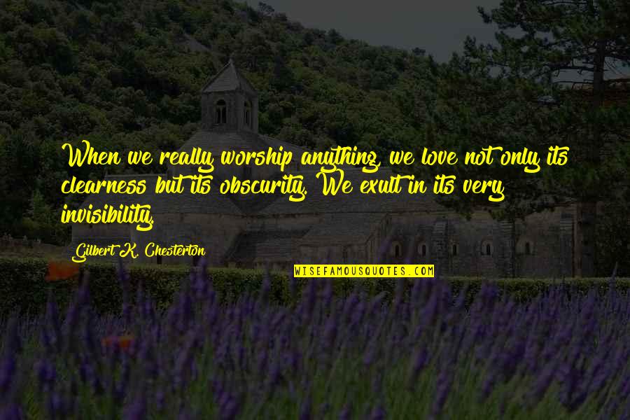 Not Really In Love Quotes By Gilbert K. Chesterton: When we really worship anything, we love not