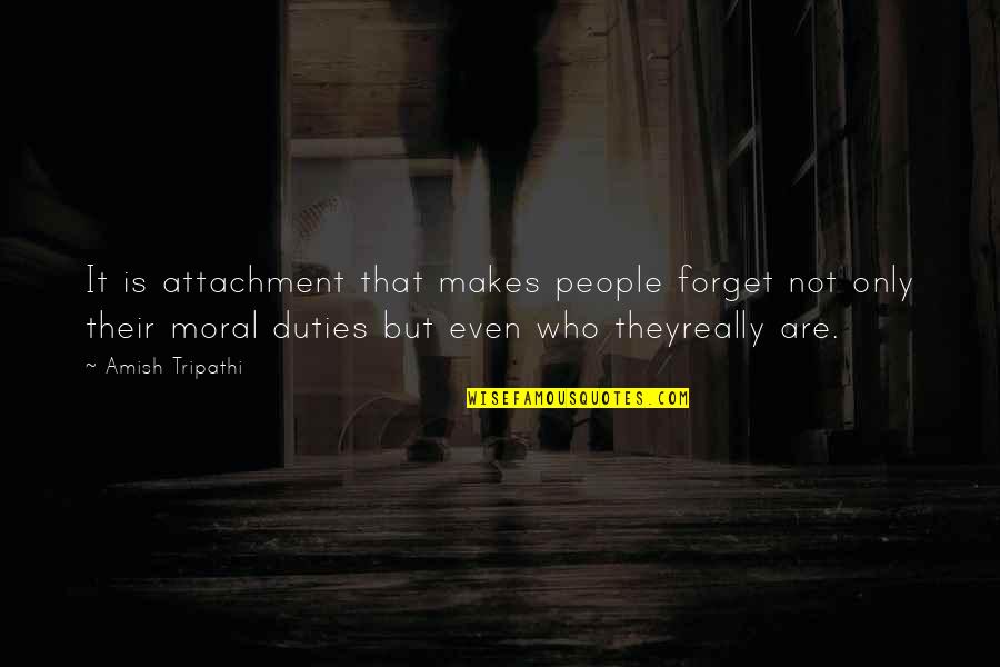 Not Really Inspirational Quotes By Amish Tripathi: It is attachment that makes people forget not