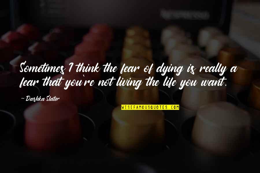 Not Really Inspirational Quotes By Dashka Slater: Sometimes I think the fear of dying is