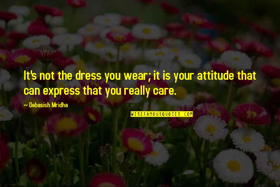 Not Really Inspirational Quotes By Debasish Mridha: It's not the dress you wear; it is