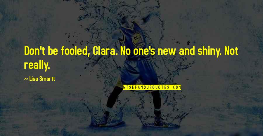 Not Really Inspirational Quotes By Lisa Smartt: Don't be fooled, Clara. No one's new and