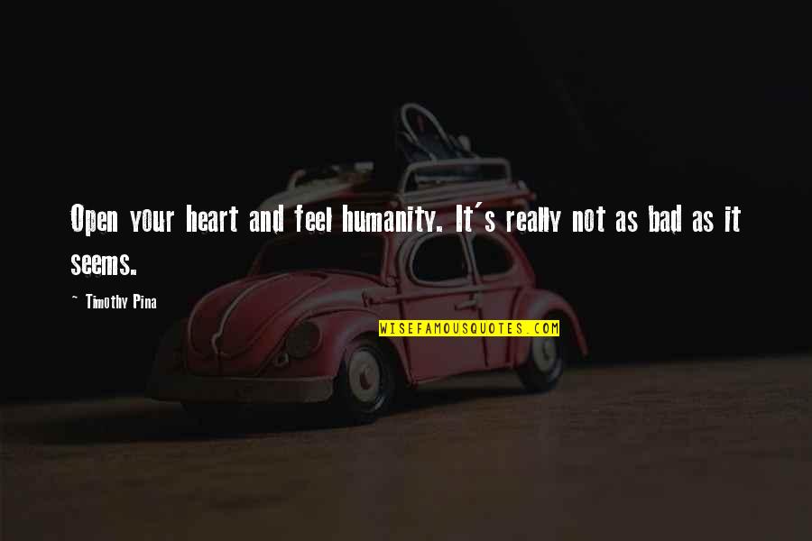 Not Really Inspirational Quotes By Timothy Pina: Open your heart and feel humanity. It's really